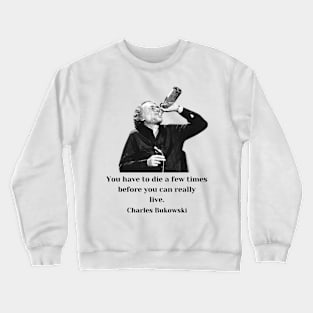 Bukowski Quote About Life - Charles Bukowski Quotes Crewneck Sweatshirt